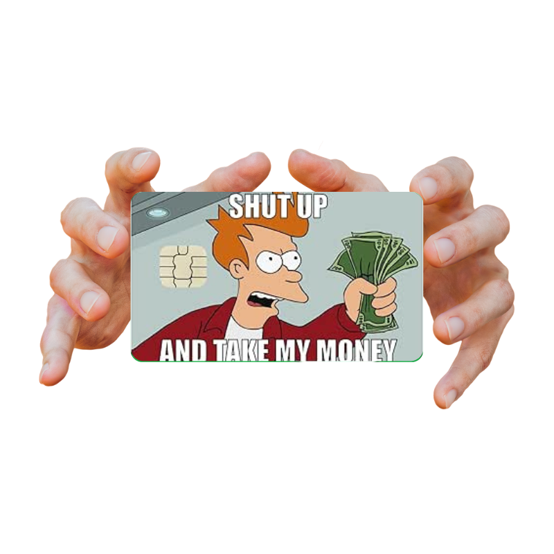 SHUT UP AND TAKE MY MONEY